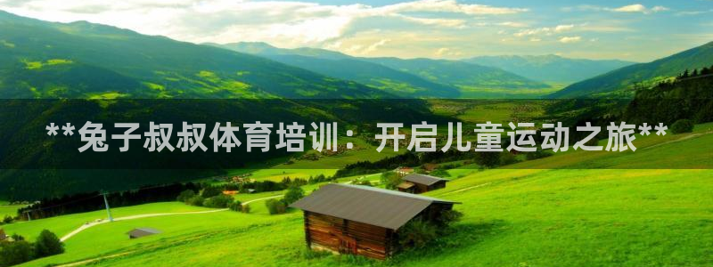 极悦平台是干嘛的啊：**兔子叔叔体育培训：开启儿童运
