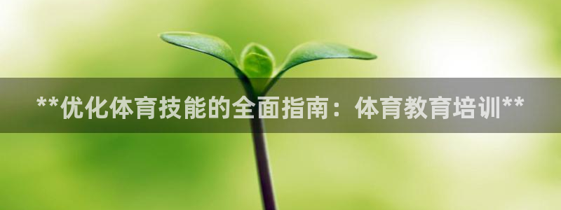 极悦娱乐官网最新版本更新内容视频：**优化体育技能的