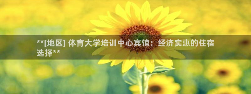 极悦平台注册官方网站下载：**[地区] 体育大学培训