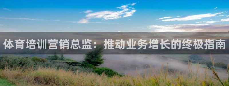 极悦平台官方网站入口链接：体育培训营销总监：推动业务