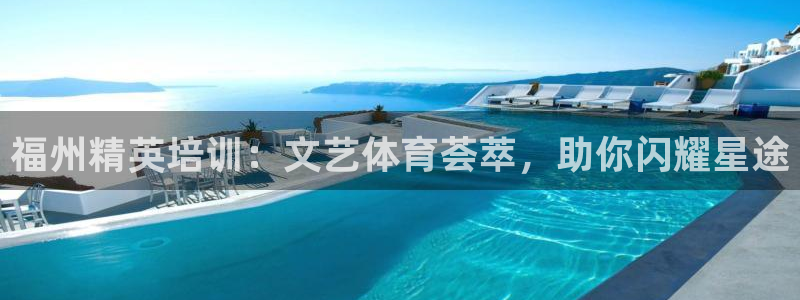 极悦平台官方网站登录入口：福州精英培训：文艺体育荟萃