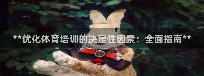 极悦官方网站app下载：**优化体育培训的决定性因素