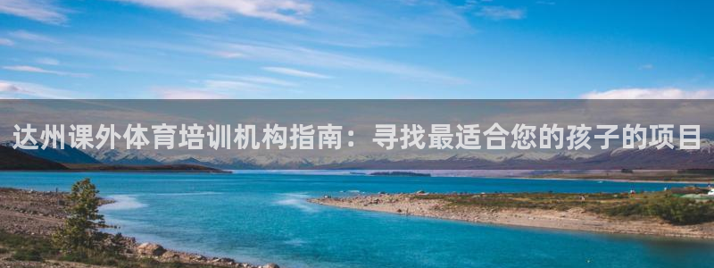 极悦平台官网入口下载：达州课外体育培训机构指南：寻找