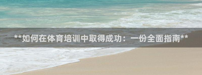 极悦娱乐代理多少钱：**如何在体育培训中取得成功：一