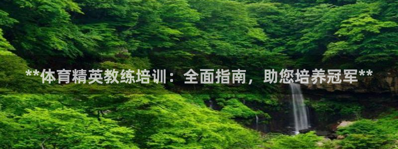 极悦平台注册登录入口网址：**体育精英教练培训：全面