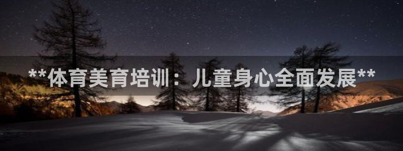 极悦官网旗舰店是正品吗：**体育美育培训：儿童身心全