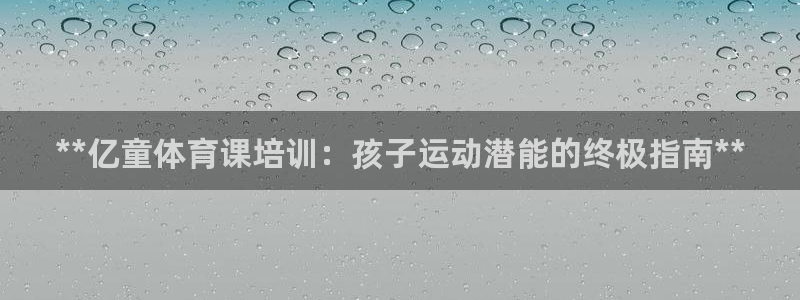 极悦娱乐官网客服联系方式电话：**亿童体育课培训：孩