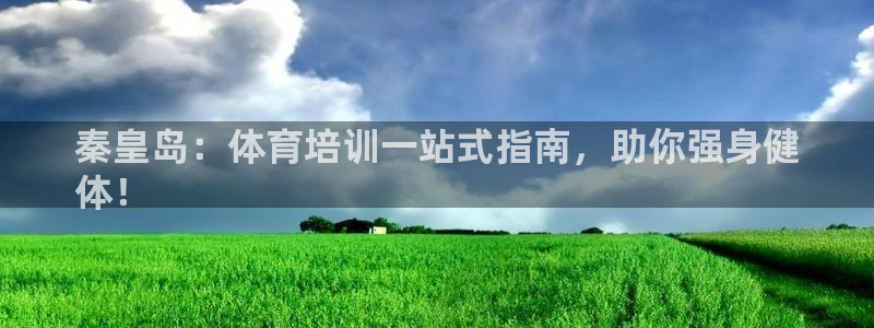 极悦平台登录入口注册账号：秦皇岛：体育培训一站式指南