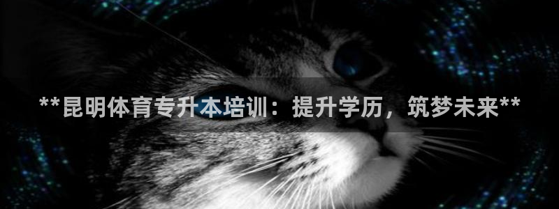 极悦平台官方网站首页入口：**昆明体育专升本培训：提