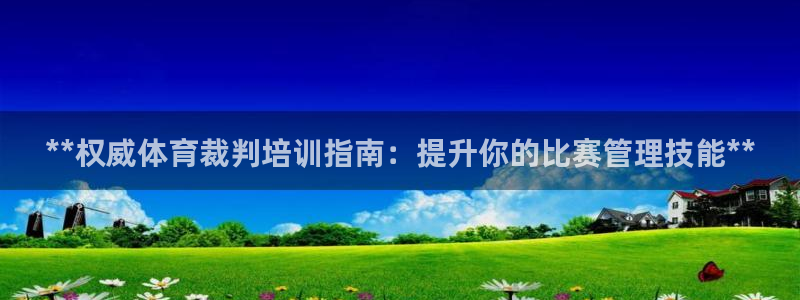 极悦平台官方网站下载：**权威体育裁判培训指南：提升