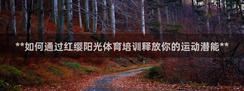 极悦平台客服团队名称：**如何通过红缨阳光体育培训释