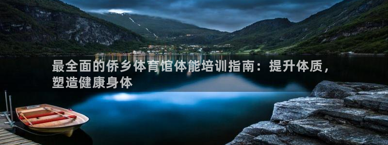 极悦娱乐部7O777：最全面的侨乡体育馆体能培训指南