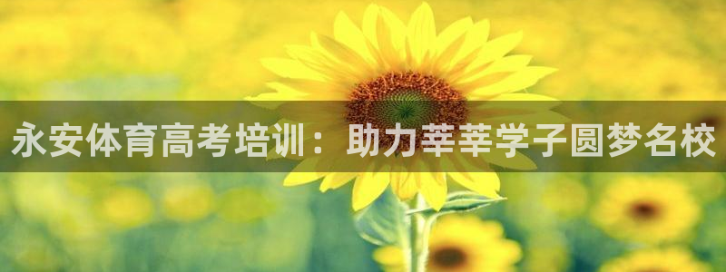 极悦娱乐登录拒绝访问怎么办啊：永安体育高考培训：助力