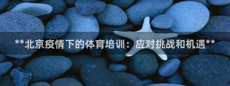 极悦平台注册官方网站下载安装手机版：**北京疫情下的
