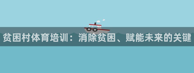极悦平台很7O777：贫困村体育培训：消除贫困、赋能