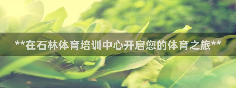 极悦平台股东有哪些：**在石林体育培训中心开启您的体