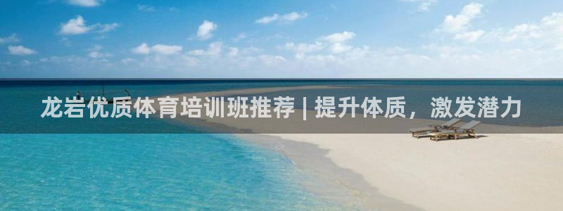 极悦平台用户评价怎么样：龙岩优质体育培训班推荐 | 
