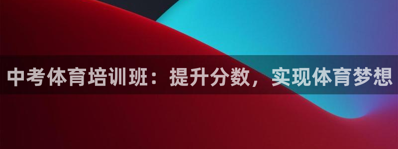 极悦平台官网登录网址是什么：中考体育培训班：提升分数