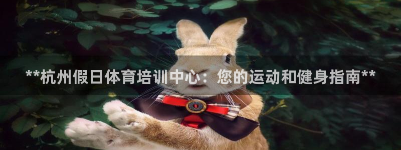 极悦娱乐德711.112扣费说明：**杭州假日体育培