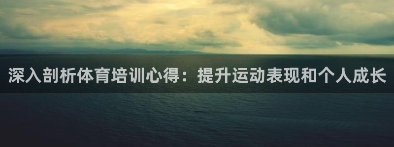 极悦平台平台注册方法与步骤：深入剖析体育培训心得：提
