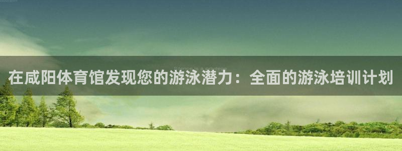 极悦平台股东是谁：在咸阳体育馆发现您的游泳潜力：全面