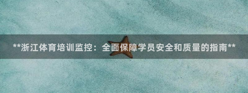 极悦娱乐代理多少钱：**浙江体育培训监控：全面保障学