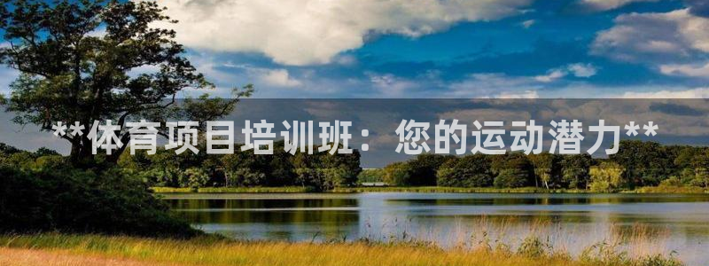 极悦平台和蓝狮平台区别在哪：**体育项目培训班：您的运动潜力