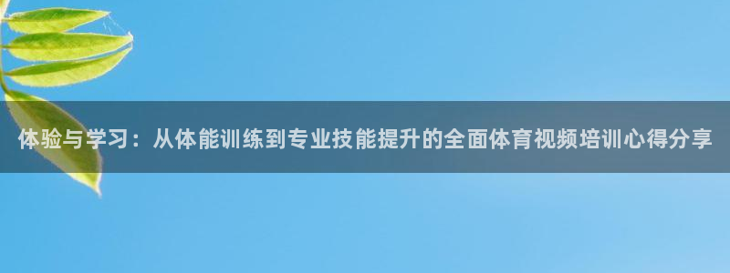 极悦平台注册和登录页面在哪：体验与学习：从体能训练到专业技能